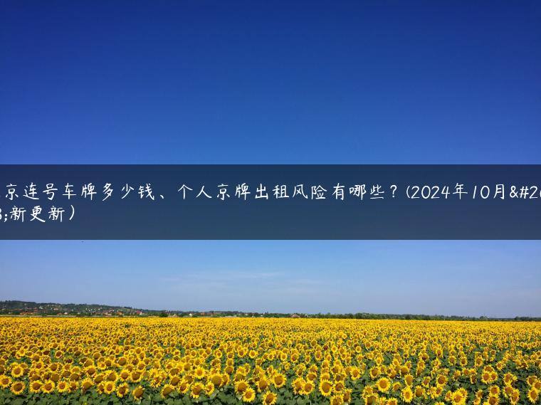 北京连号车牌多少钱、个人京牌出租风险有哪些？(2024年10月最新更新）