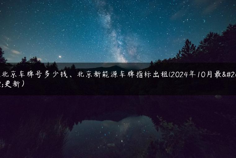 租北京车牌号多少钱、北京新能源车牌指标出租(2024年10月最新更新）