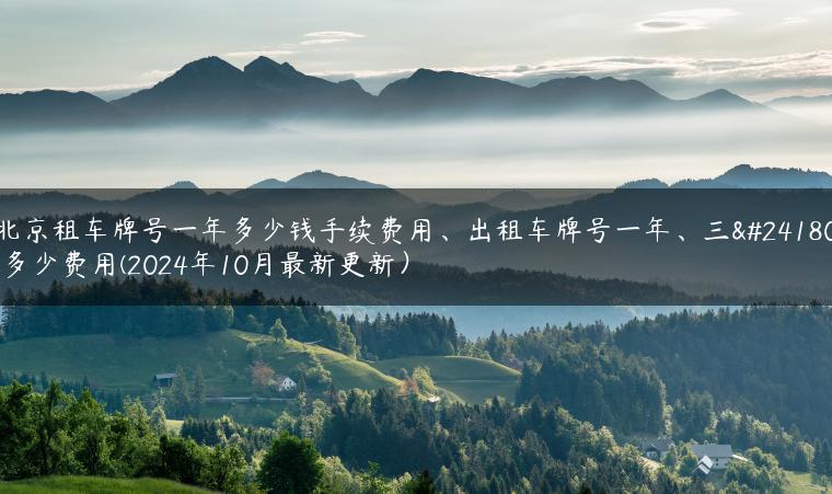 北京租车牌号一年多少钱手续费用、出租车牌号一年、三年多少费用(2024年10月最新更新）