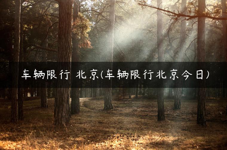 车辆限行 北京(车辆限行北京今日)