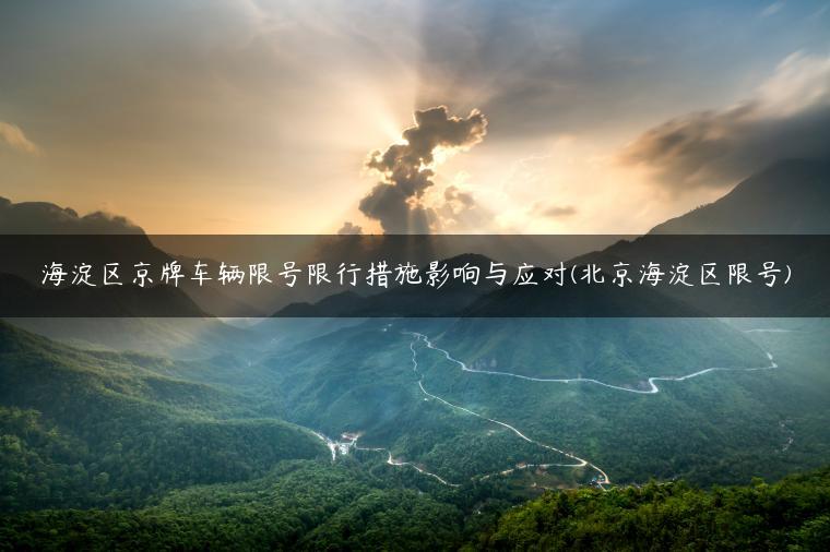 海淀区京牌车辆限号限行措施影响与应对(北京海淀区限号)