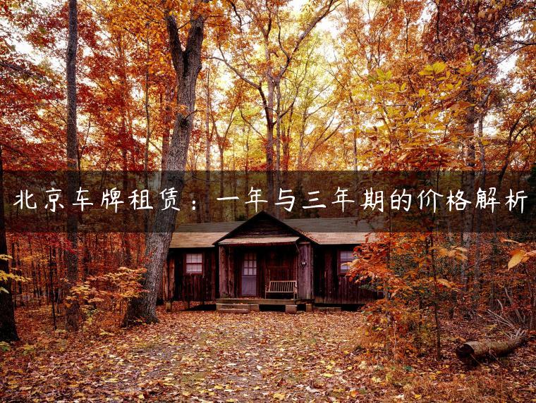 北京车牌租赁：一年与三年期的价格解析